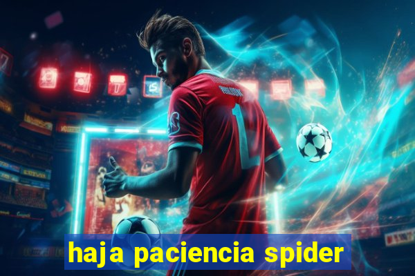 haja paciencia spider